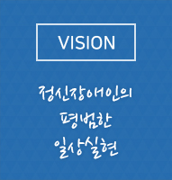 VISION 정신장애인의 평범한 일상실현